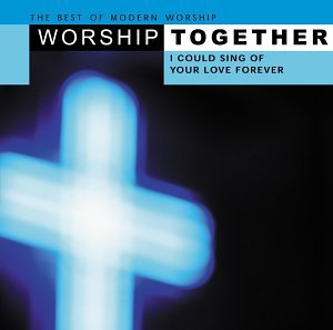 Worship Together: I Could Sing of Your Love Forever