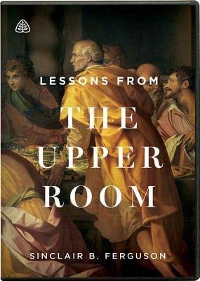 Lessons From the Upper Room - Sinclair Ferguson DVD Series - Ligonier Ministries