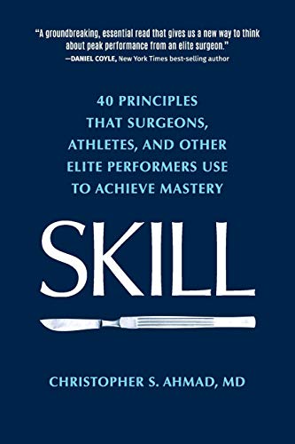 Skill: 40 principles that surgeons, athletes, and other elite performers use to achieve mastery
