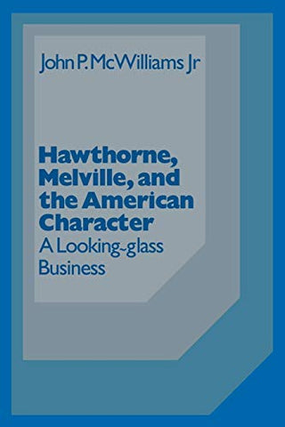 Hawthorne Melville and the American Character: A Looking-Glass Business (Cambridge Studies in American Literature and Culture, Series Number 3) (Volume 0)
