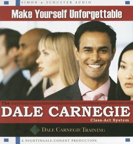 Make Yourself Unforgettable: The Dale Carnegie Class-Act System