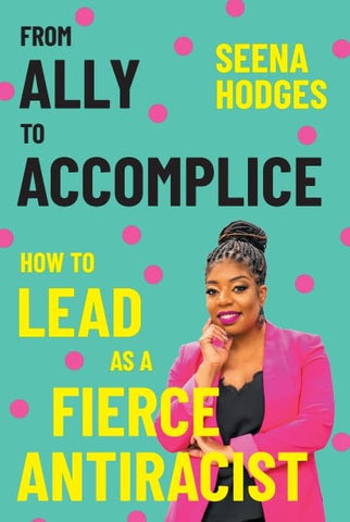 From Ally to Accomplice: How to Lead as a Fierce Antiracist
