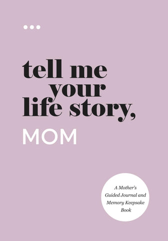 Tell Me Your Life Story, Mom: A Mother’s Guided Journal and Memory Keepsake Book (Tell Me Your Life Story® Series Books)