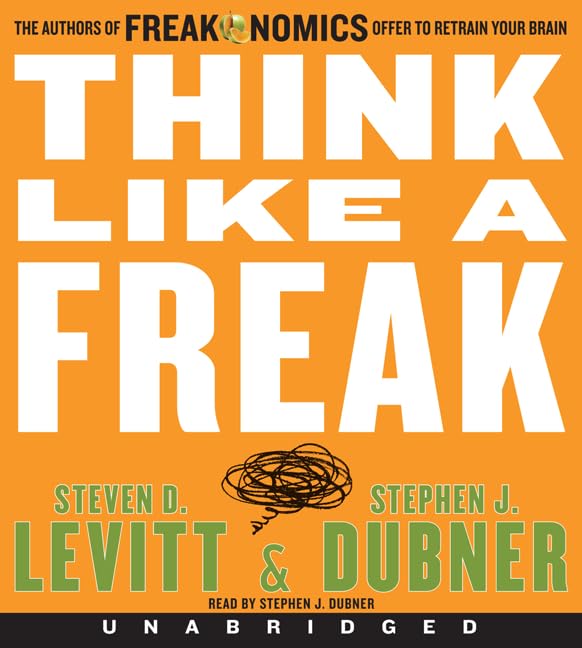 Think Like a Freak CD: The Authors of Freakonomics Offer to Retrain Your Brain