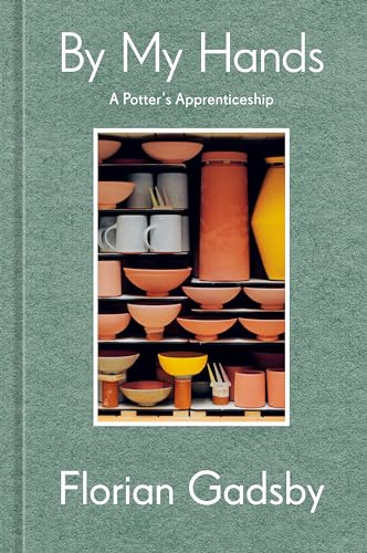 By My Hands: A Potter's Apprenticeship (A Memoir)