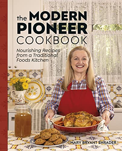 The Modern Pioneer Cookbook: Nourishing Recipes From a Traditional Foods Kitchen