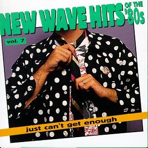 Just Can't Get Enough: New Wave Hits of the '80s, Vol. 7