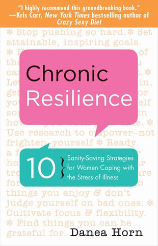 Chronic Resilience: 10 Sanity-Saving Strategies for Women Coping with the Stress of Illness (For Readers of The Body Keeps the Score or Taming Chronic Pain)