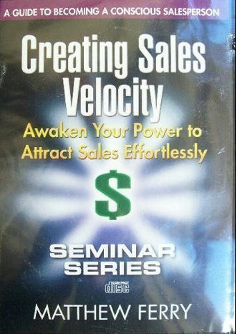 Creating Sales Velocity: Awaken Your Power to Attract Sales Effortlessly ( A Guide to Becoming a Conscious Salesperson 6-CD Seminar Series)