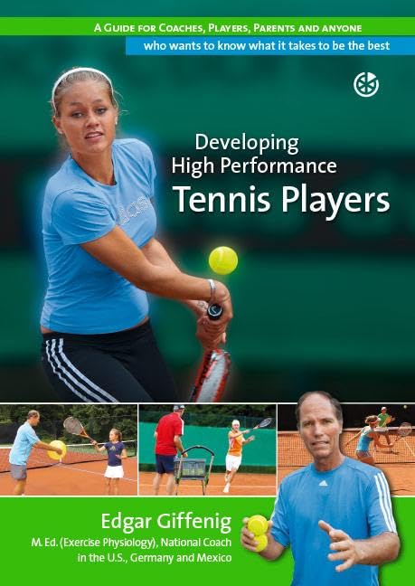 Developing High Performance Tennis Players: A guide for coaches, players, parents and anyone who wants to know what it takes to be the best