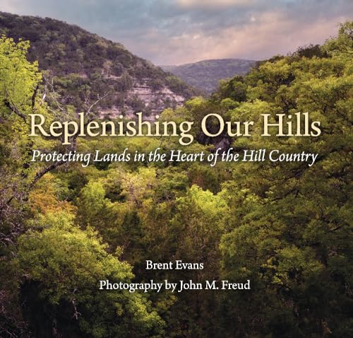 Replenishing Our Hills: Protecting Lands in the Heart of the Hill Country (Myrna and David K. Langford Books on Working Lands)
