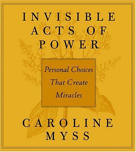 Invisible Acts of Power: Personal Choices That Create Miracles