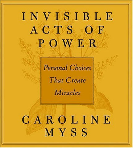 Invisible Acts of Power: Personal Choices That Create Miracles