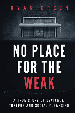 No Place for the Weak: A True Story of Deviance, Torture and Social Cleansing (True Crime)