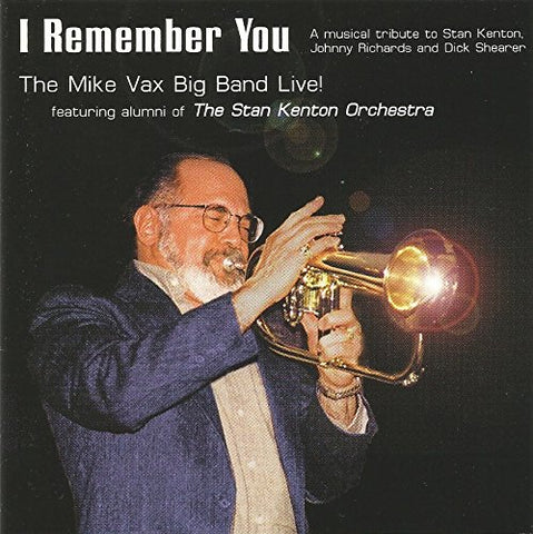 I Remember You; The Mike Vax Big Band Live! featuring alumni of the Stan Kenton Orchestra