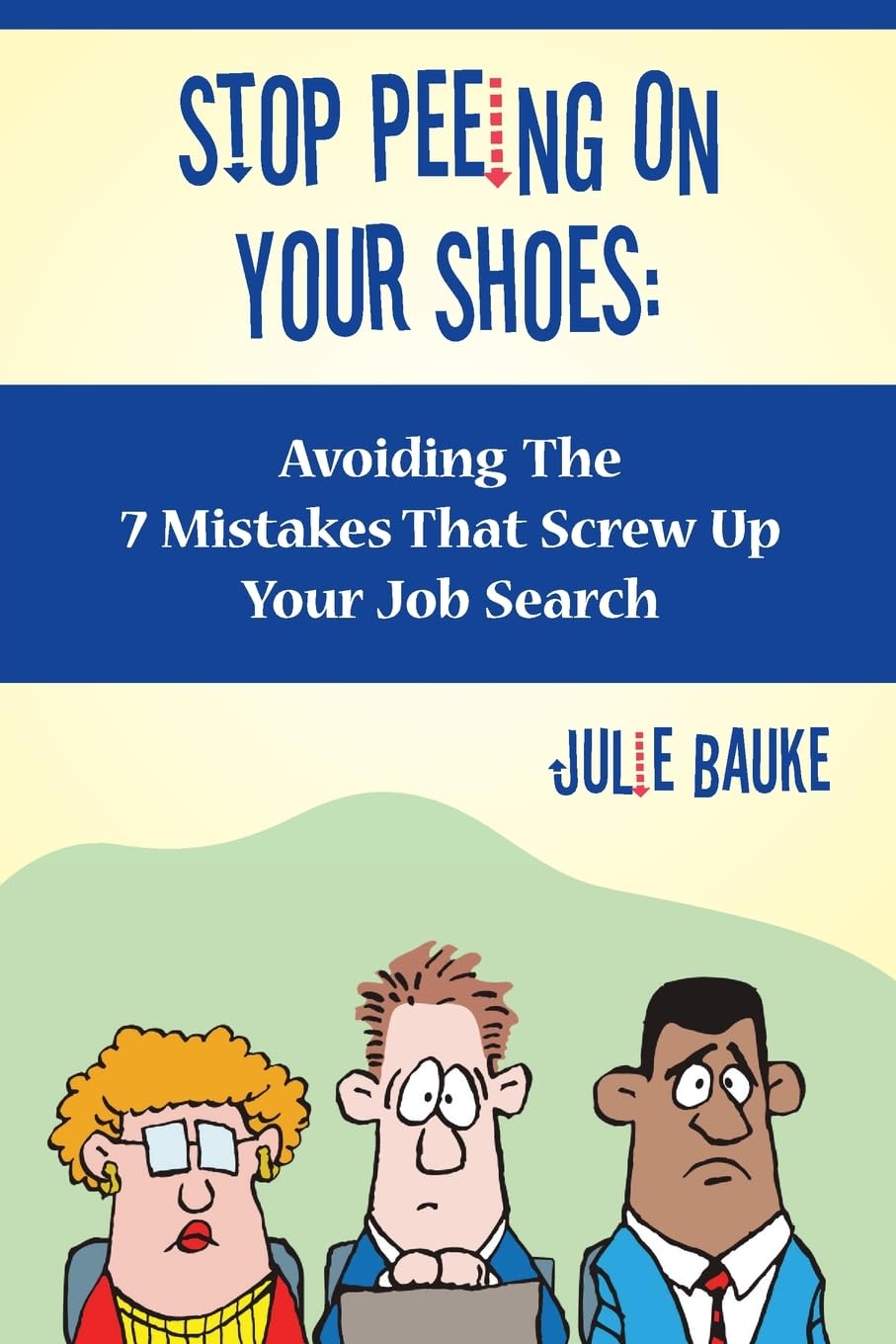 Stop Peeing On Your Shoes: Avoiding the 7 Mistakes That Screw Up Your Job Search