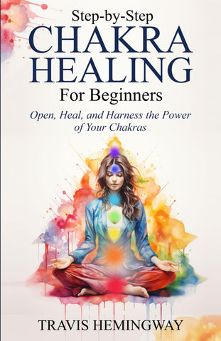 Step-by-Step Chakra Healing for Beginners: Open, Heal, and Harness the Power of Your Chakras (Spiritual Healing and Self-Help)