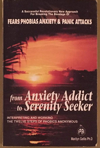 From Anxiety Addict to Serenity Seeker: Interpreting and Working the 12 Steps of Phobics Anonymous