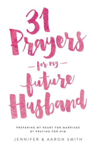 31 Prayers For My Future Husband: Preparing My Heart for Marriage by Praying for Him (Engaged Couples Devotional,Engagement Gift for Couples, How To ... Husband & Wife, Christian Marriage books)