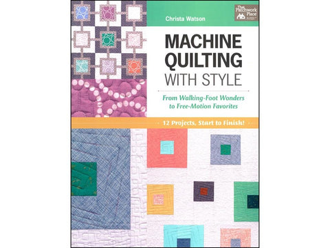 Machine Quilting With Style: From Walking-foot Wonders to Free-motion Favorites