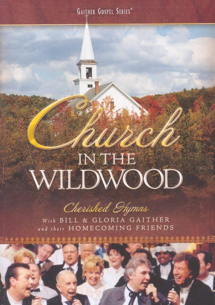 Bill and Gloria Gaither and Their Homecoming Friends: Church In the Wildwood