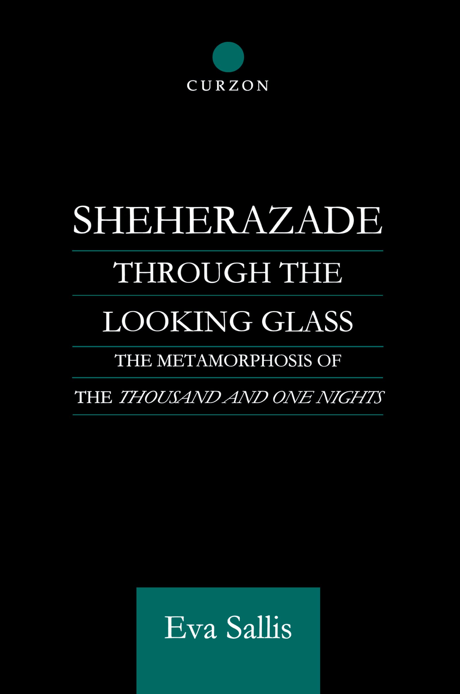 Sheherazade Through the Looking Glass: The Metamorphosis of the 'Thousand and One Nights' (Routledge Studies in Middle Eastern Literatures)