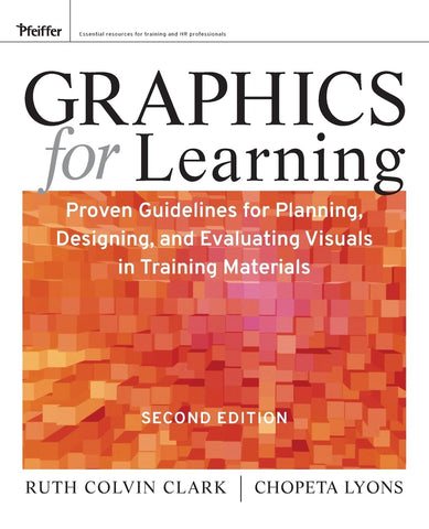 Graphics for Learning: Proven Guidelines for Planning, Designing, and Evaluating Visuals in Training Materials (Pfeiffer Essential Resources for Training and HR Professionals (Paperback))
