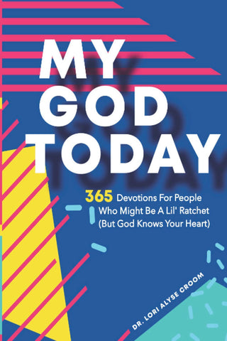 My God Today: 365 Devotions For People Who Might Be A Lil Ratchet (But God Knows Your Heart) (Dr. Lori Croom Devotionals)