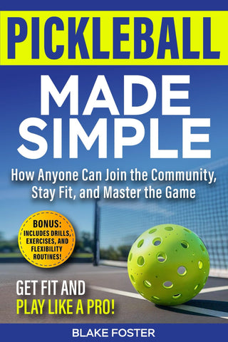 Pickleball Made Simple: How Anyone Can Join the Community, Stay Fit, and Master the Game