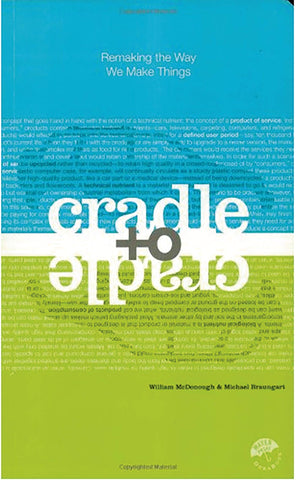 Cradle to Cradle: Remaking the Way We Make Things