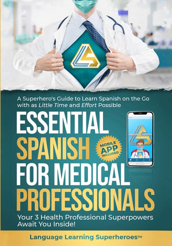 Essential Spanish for Medical Professionals: A Superhero's Guide to Learn Spanish on the Go with as Little Time and Effort Possible. Your 3 Health ... Superpowers Await You Inside! (In Full Color)