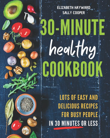 THE 30-MINUTE HEALTHY COOKBOOK: The New 90 Easy and Delicious Recipes in 30 Minutes or less to Live Longer and Healthier