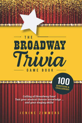 The Broadway Trivia Game Book: Questions and Singing Challenges for the Ultimate Musical Theater Fan!