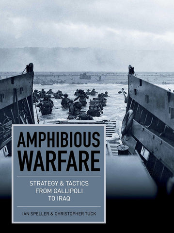 Amphibious Warfare: Strategy & Tactics from Gallipoli to Iraq