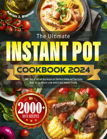 The Ultimate Instant Pot Cookbook 2024: 2000+ Days of Fast and Easy Recipes for Effortless Cooking and Time-Saving Meals, Let you discover a new world of food. Beginner Friendly