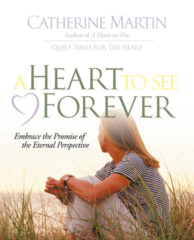 A Heart To See Forever: Embrace The Promise Of The Eternal Perspective