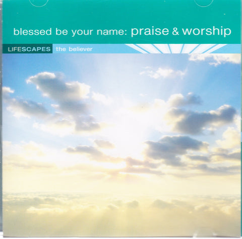 Lifescapes: Blessed Be Your Name : Praise and Worhip / The Believer Series