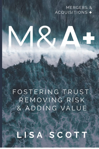 M&A+: Fostering Trust, Reducing Risk and Adding Value During the Merger and Acquisition Process