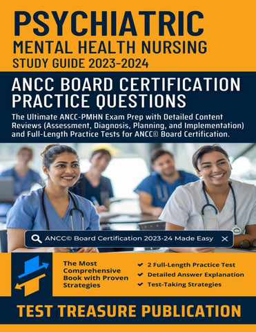 Psychiatric Mental Health Nursing Study Guide 2023-2024: Psychiatric Mental Health RN ANCC© Board Certification Practice Questions and Their Detailed Explanations