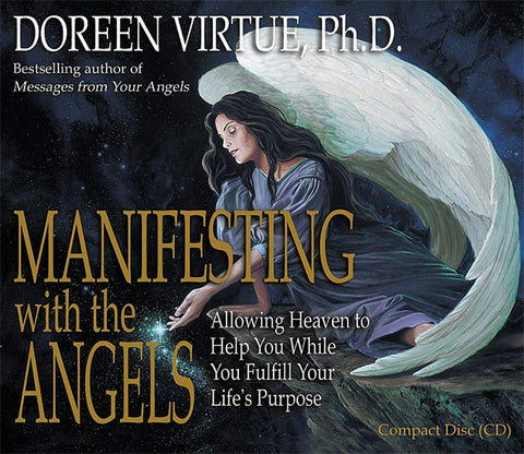 Manifesting With the Angels: Allowing Heaven to Help You While You Fullfill Your Life's Purpose
