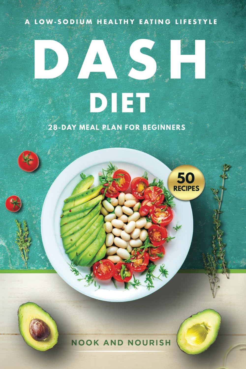 DASH Diet for Beginners: 28-Day Low-Sodium Meal Plan for a Healthy Eating Lifestyle with 50 Savory Recipes