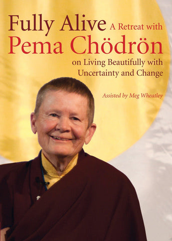 Fully Alive: A Retreat with Pema Chodron on Living Beautifully with Uncertainty and Change