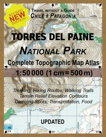 Updated Torres del Paine National Park Complete Topographic Map Atlas 1:50000 (1cm = 500m): Travel without a Guide in Chile Patagonia. Trekking, ... (Travel Without a Guide Hiking Topo Maps)