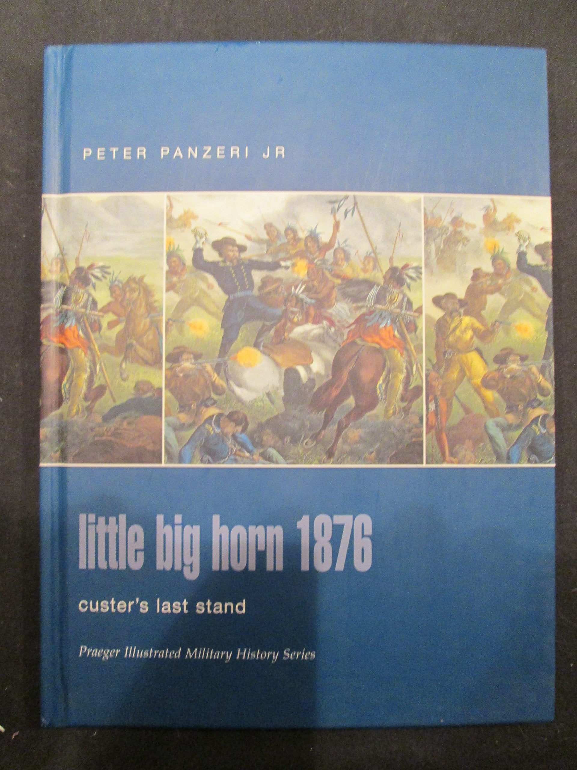 Little Big Horn 1876: Custer's Last Stand (Praeger Illustrated Military History)